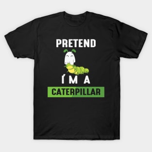 Pretend I'm a Caterpillar T-Shirt